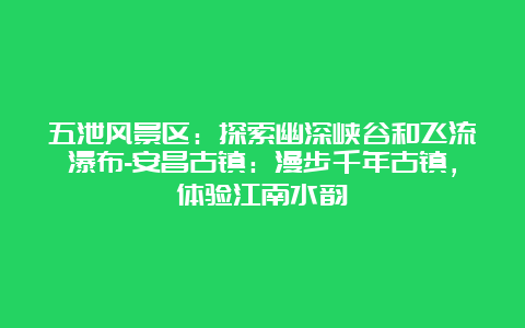 五泄风景区：探索幽深峡谷和飞流瀑布-安昌古镇：漫步千年古镇，体验江南水韵