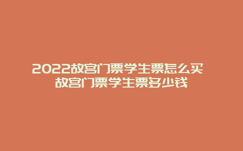 2022故宫门票学生票怎么买 故宫门票学生票多少钱