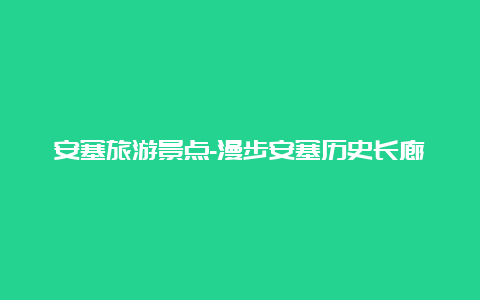 安塞旅游景点-漫步安塞历史长廊