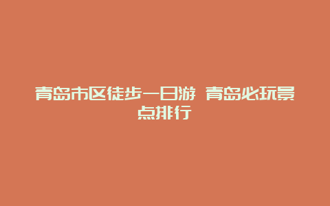 青岛市区徒步一日游 青岛必玩景点排行