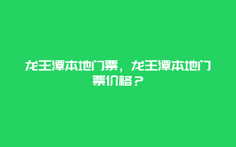 龙王潭本地门票，龙王潭本地门票价格？