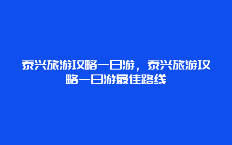 泰兴旅游攻略一日游，泰兴旅游攻略一日游最佳路线