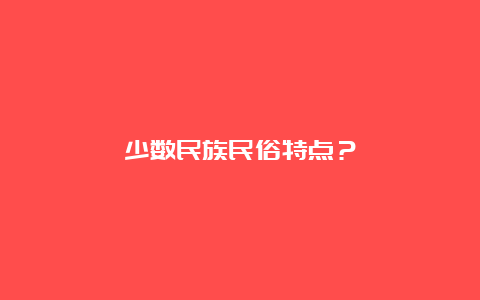 少数民族民俗特点？