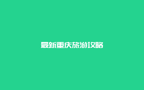 最新重庆旅游攻略