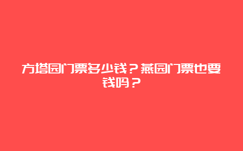 方塔园门票多少钱？燕园门票也要钱吗？