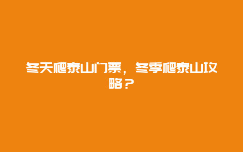 冬天爬泰山门票，冬季爬泰山攻略？