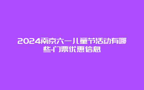 2024南京六一儿童节活动有哪些-门票优惠信息