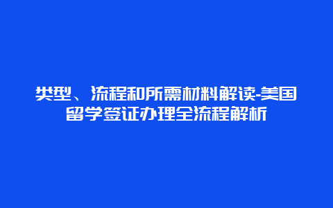 类型、流程和所需材料解读-美国留学签证办理全流程解析