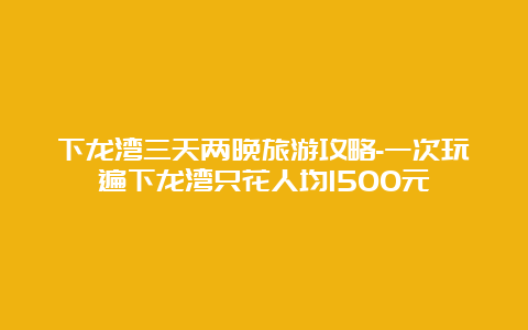 下龙湾三天两晚旅游攻略-一次玩遍下龙湾只花人均1500元