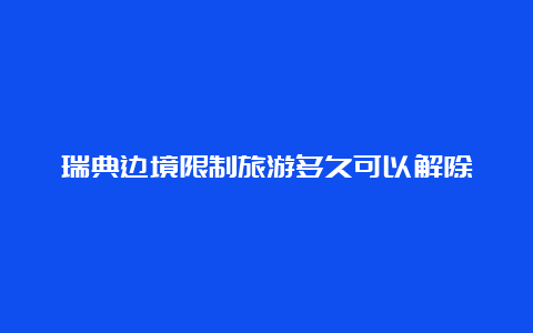 瑞典边境限制旅游多久可以解除