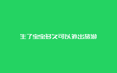 生了宝宝多久可以外出旅游