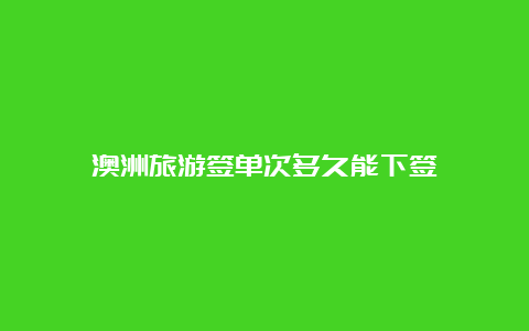 澳洲旅游签单次多久能下签