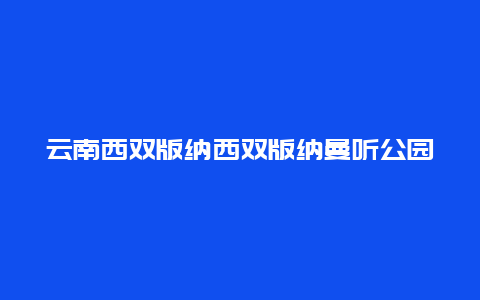 云南西双版纳西双版纳曼听公园