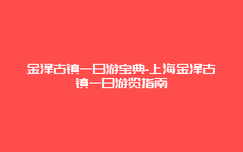 金泽古镇一日游宝典-上海金泽古镇一日游览指南