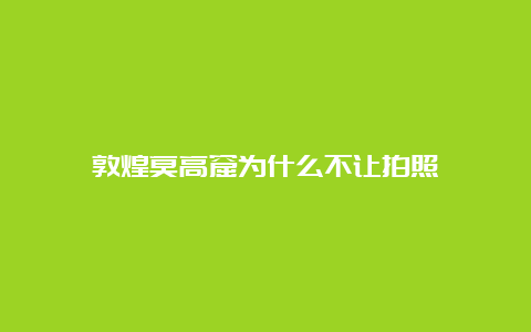 敦煌莫高窟为什么不让拍照