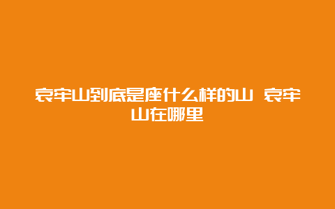 哀牢山到底是座什么样的山 哀牢山在哪里