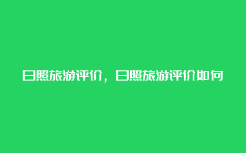 日照旅游评价，日照旅游评价如何