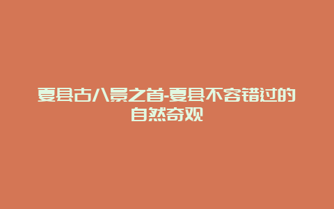 夏县古八景之首-夏县不容错过的自然奇观