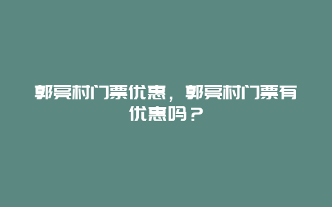 郭亮村门票优惠，郭亮村门票有优惠吗？