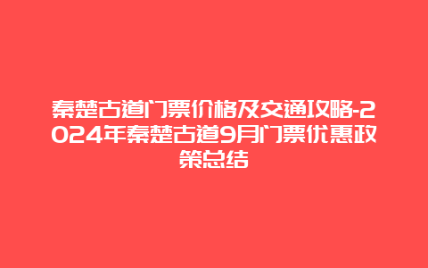 秦楚古道门票价格及交通攻略-2024年秦楚古道9月门票优惠政策总结