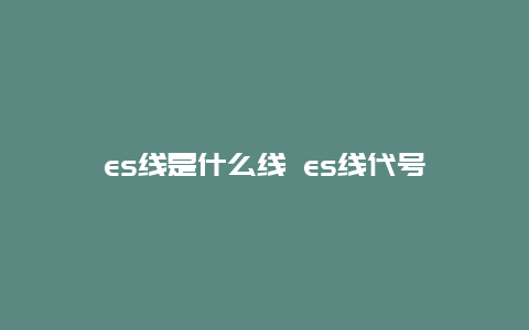 es线是什么线 es线代号