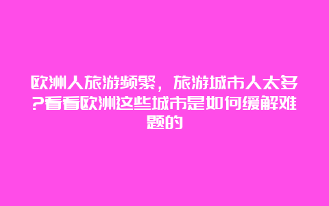 欧洲人旅游频繁，旅游城市人太多?看看欧洲这些城市是如何缓解难题的