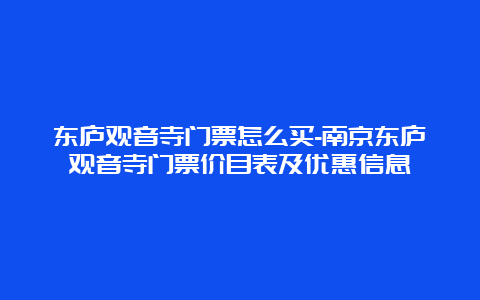 东庐观音寺门票怎么买-南京东庐观音寺门票价目表及优惠信息