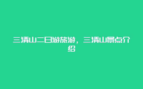 三清山二日游旅游，三清山景点介绍