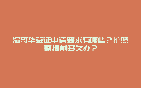 温哥华签证申请要求有哪些？护照需提前多久办？