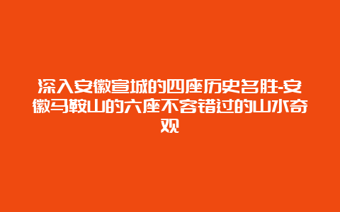 深入安徽宣城的四座历史名胜-安徽马鞍山的六座不容错过的山水奇观