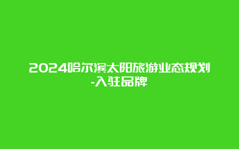 2024哈尔滨太阳旅游业态规划-入驻品牌