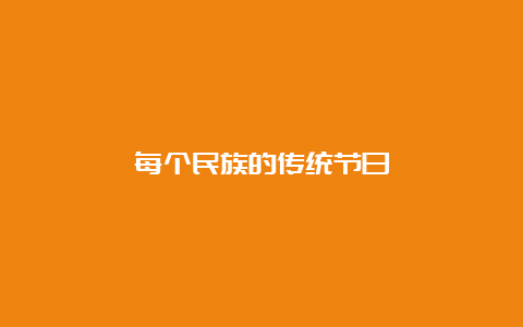 每个民族的传统节日