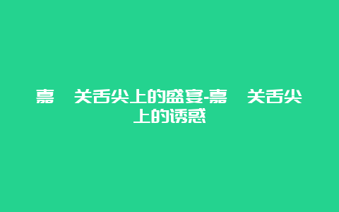 嘉峪关舌尖上的盛宴-嘉峪关舌尖上的诱惑