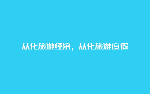 从化旅游经济，从化旅游度假