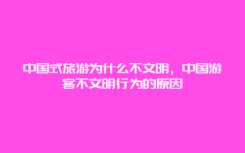 中国式旅游为什么不文明，中国游客不文明行为的原因