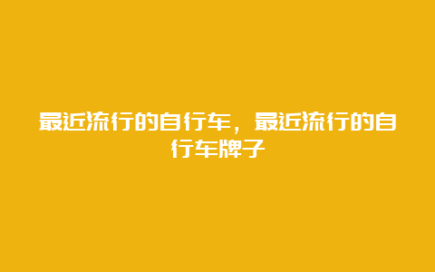 最近流行的自行车，最近流行的自行车牌子