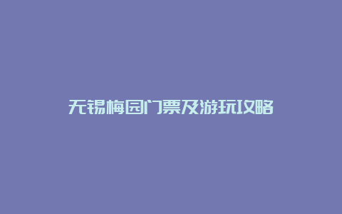 无锡梅园门票及游玩攻略