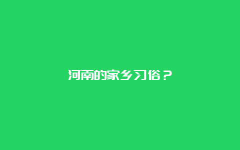 河南的家乡习俗？