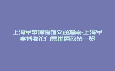 上海军事博物馆交通指南-上海军事博物馆门票优惠政策一览