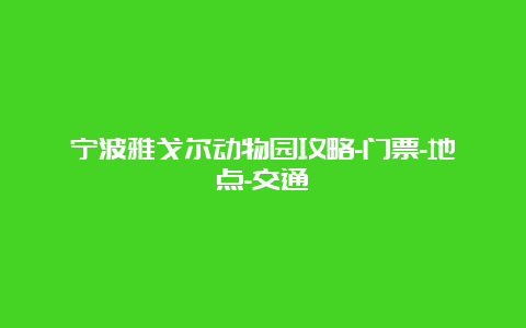 宁波雅戈尔动物园攻略-门票-地点-交通