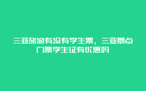 三亚旅游有没有学生票，三亚景点门票学生证有优惠吗