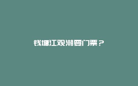 钱塘江观潮要门票？