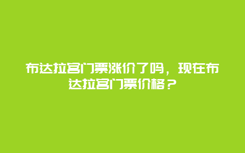 布达拉宫门票涨价了吗，现在布达拉宫门票价格？