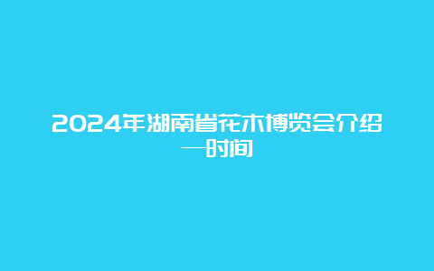 2024年湖南省花木博览会介绍—时间