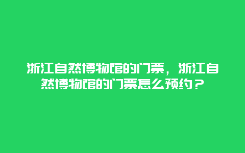 浙江自然博物馆的门票，浙江自然博物馆的门票怎么预约？