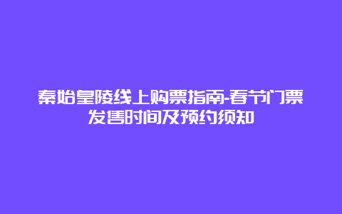 秦始皇陵线上购票指南-春节门票发售时间及预约须知