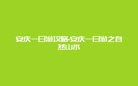 安庆一日游攻略-安庆一日游之自然山水