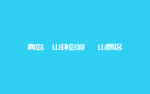 青岛崂山环岛游 崂山景区