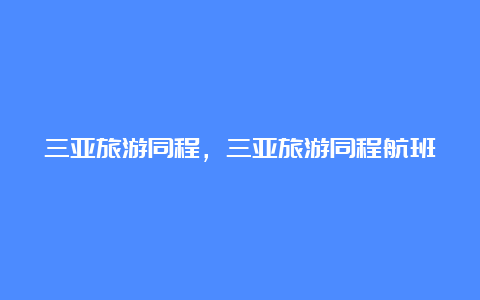 三亚旅游同程，三亚旅游同程航班