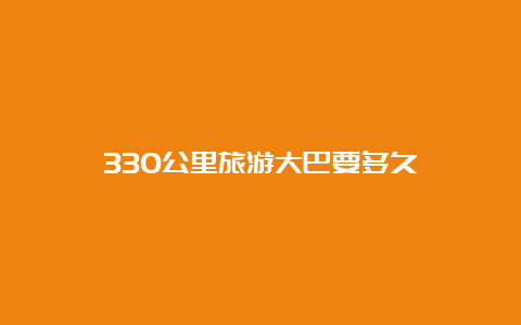 330公里旅游大巴要多久